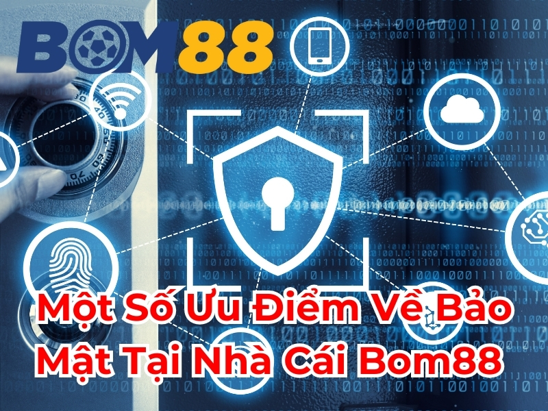 Một số ưu điểm về bảo mật tại nhà cái BOM88