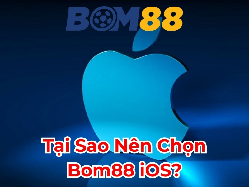 Tại sao chọn BOM88 iOS?