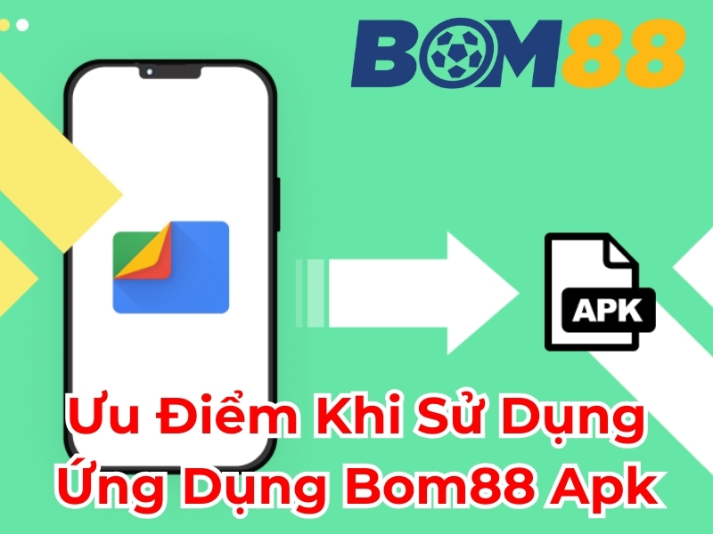 Ưu điểm khi sử dụng ứng dụng BOM88 APK